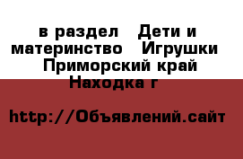  в раздел : Дети и материнство » Игрушки . Приморский край,Находка г.